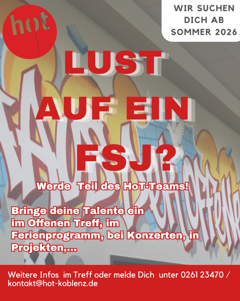 Ab Sommer 2026 ist es möglich ein FSJ im HoT Koblenz zu machen. Bei Interesse bitte eine Mail an kontakt@hot-koblenz.de schicken.